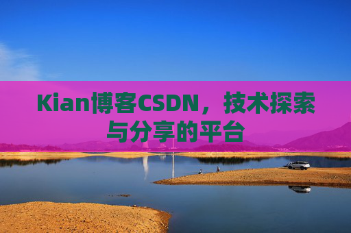 Kian博客CSDN，技术探索与分享的平台